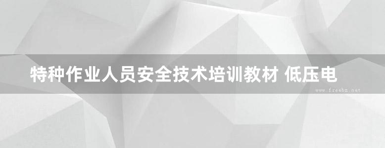 特种作业人员安全技术培训教材 低压电工作业人员安全技术与管理 上海市安全生产科学研究所 (2017版)